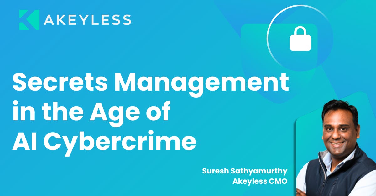Secrets Management in the Age of AI cybercrime