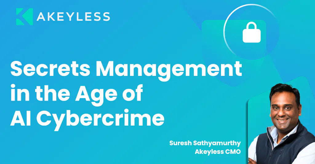 Secrets Management in the Age of AI cybercrime